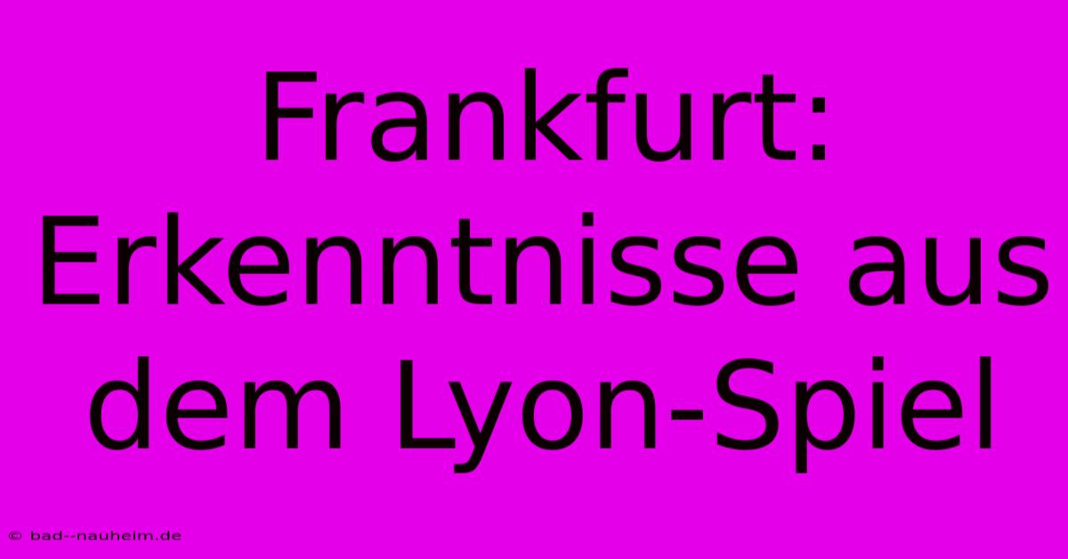 Frankfurt: Erkenntnisse Aus Dem Lyon-Spiel