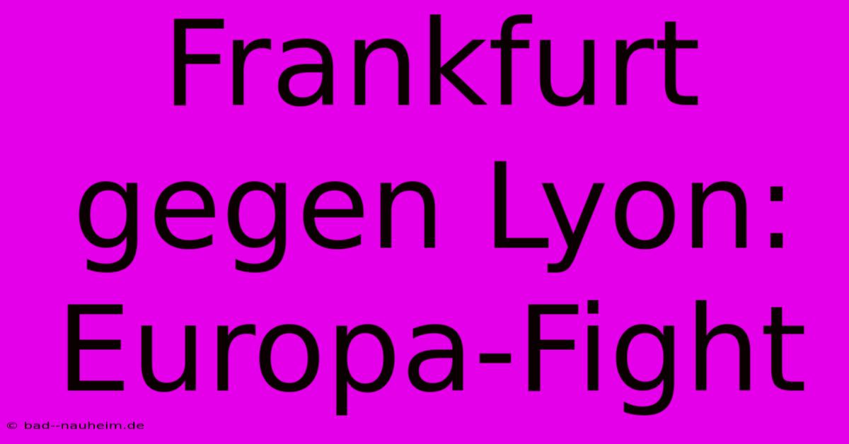 Frankfurt Gegen Lyon: Europa-Fight