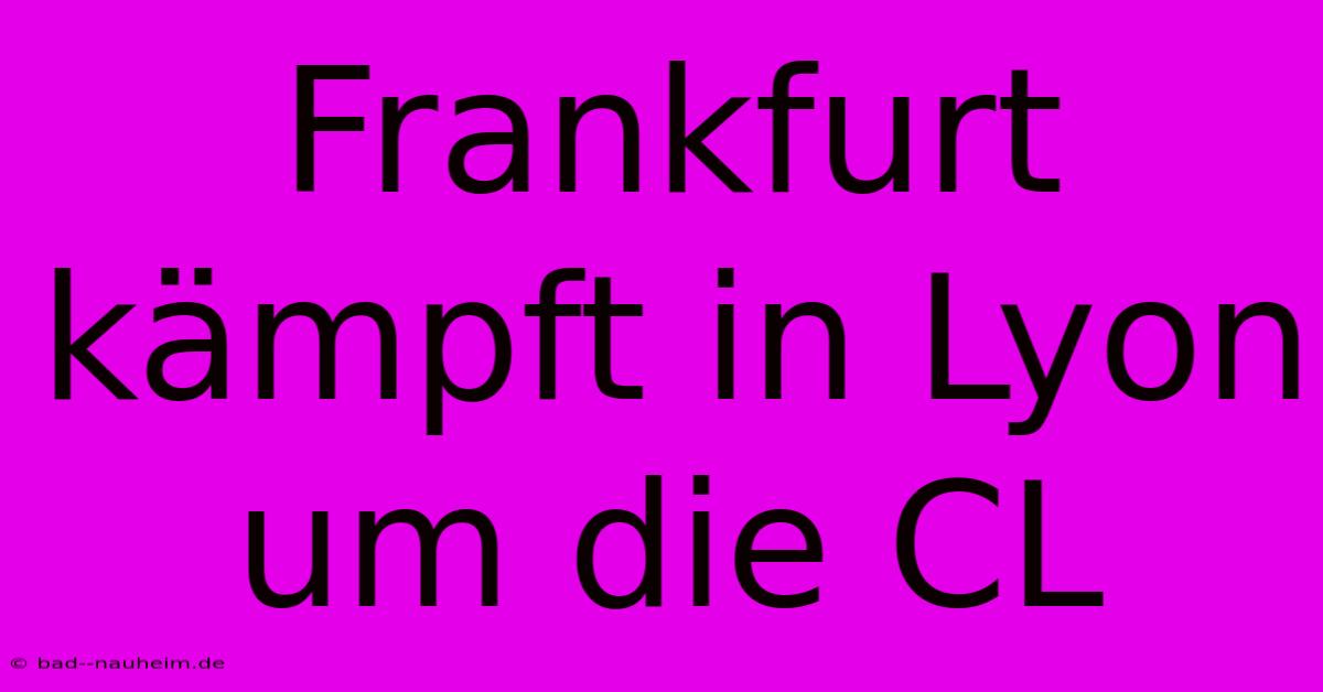 Frankfurt Kämpft In Lyon Um Die CL