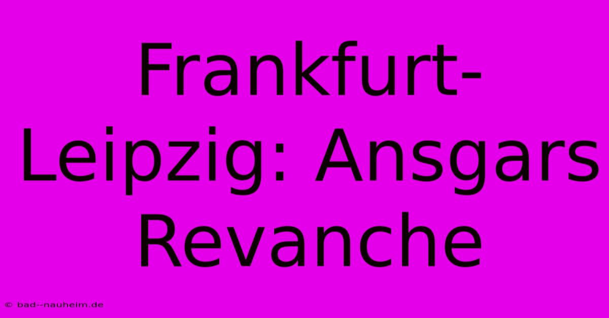 Frankfurt-Leipzig: Ansgars Revanche