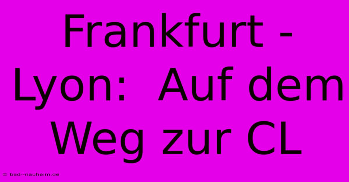 Frankfurt - Lyon:  Auf Dem Weg Zur CL