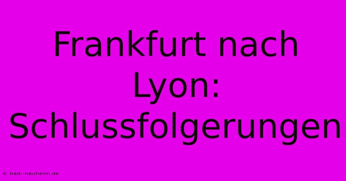 Frankfurt Nach Lyon: Schlussfolgerungen