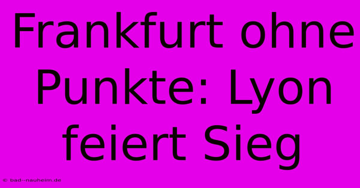 Frankfurt Ohne Punkte: Lyon Feiert Sieg