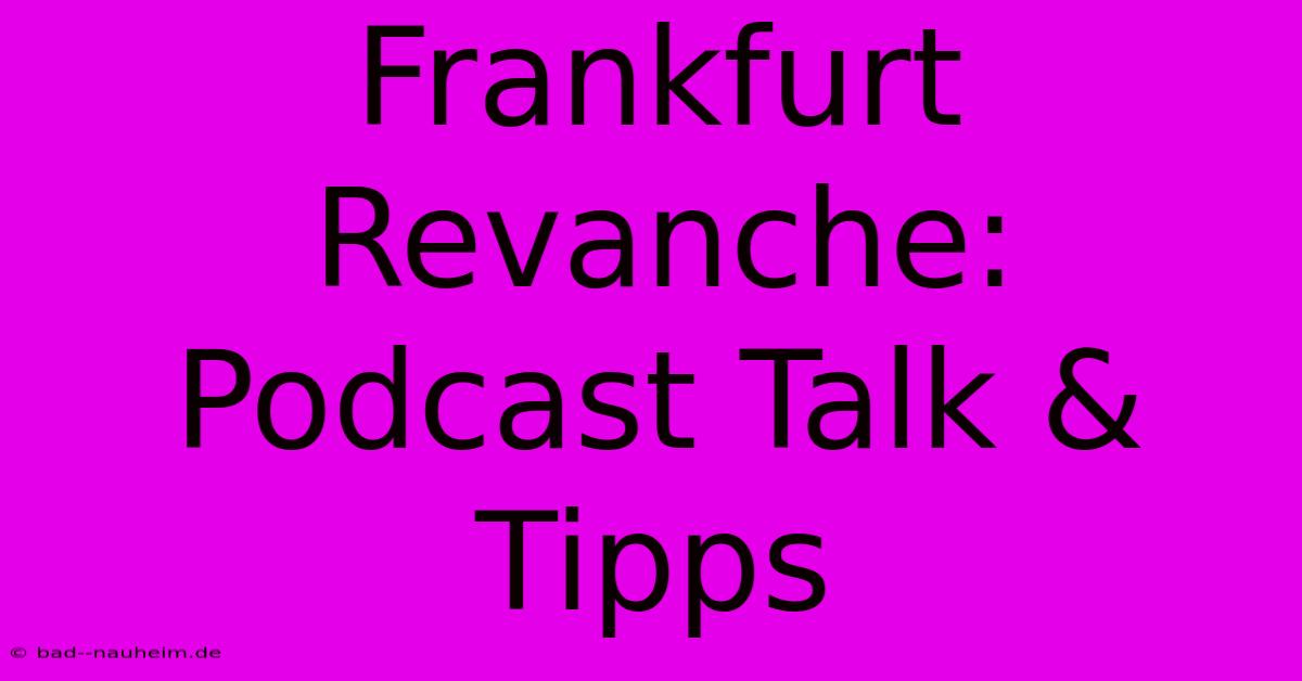 Frankfurt Revanche: Podcast Talk & Tipps