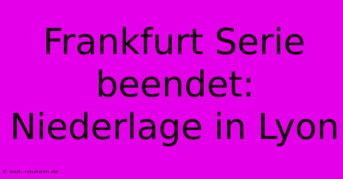 Frankfurt Serie Beendet: Niederlage In Lyon