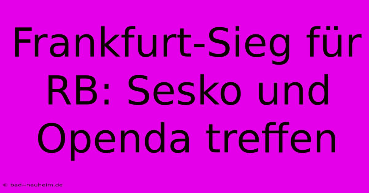 Frankfurt-Sieg Für RB: Sesko Und Openda Treffen