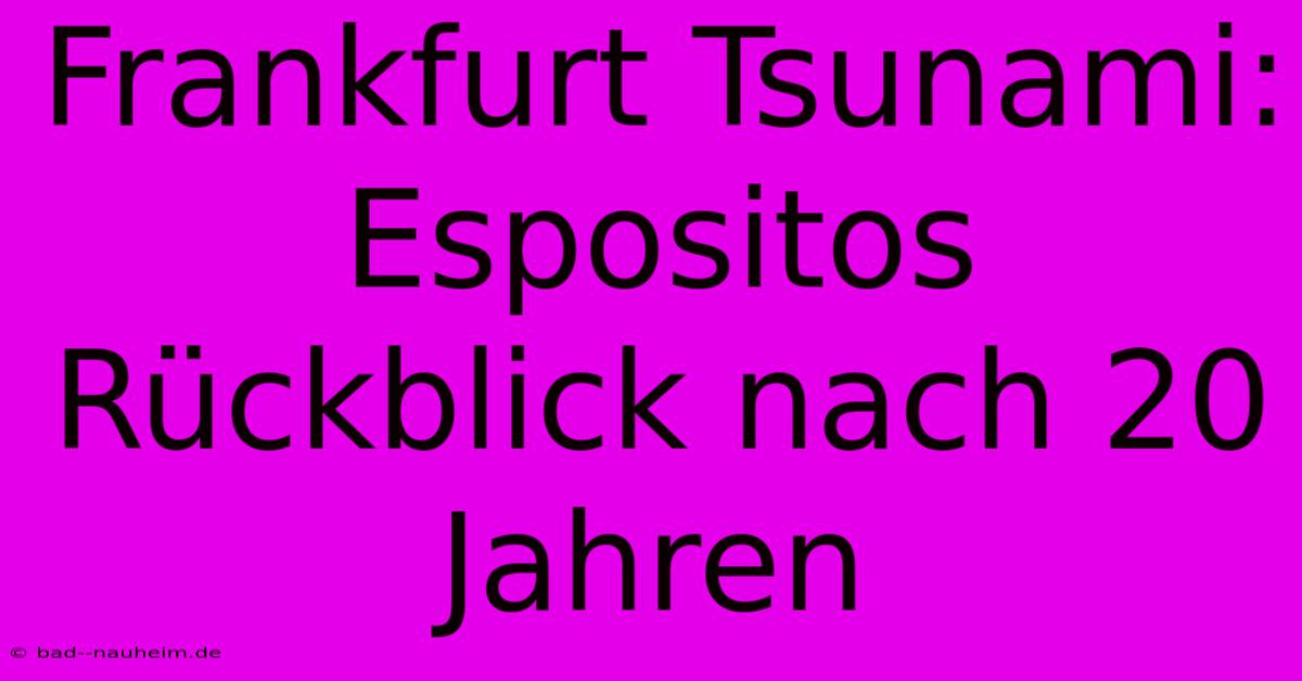 Frankfurt Tsunami: Espositos Rückblick Nach 20 Jahren