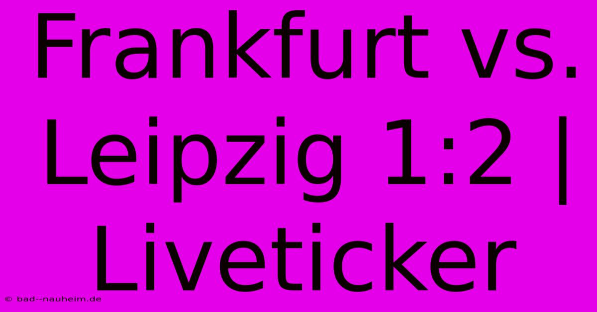 Frankfurt Vs. Leipzig 1:2 | Liveticker