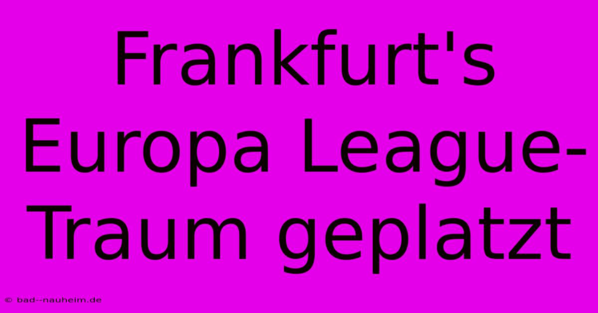 Frankfurt's Europa League-Traum Geplatzt