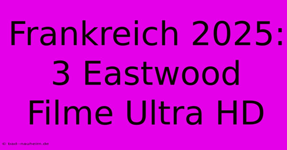 Frankreich 2025: 3 Eastwood Filme Ultra HD