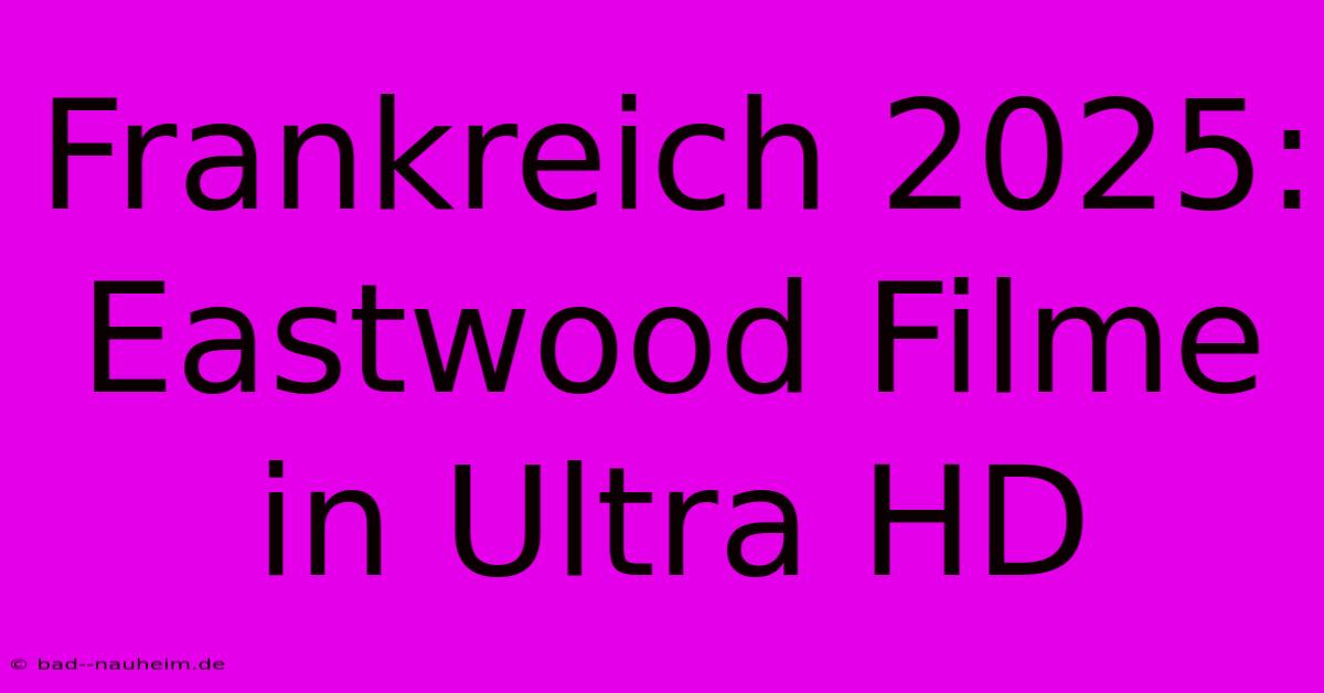 Frankreich 2025: Eastwood Filme In Ultra HD