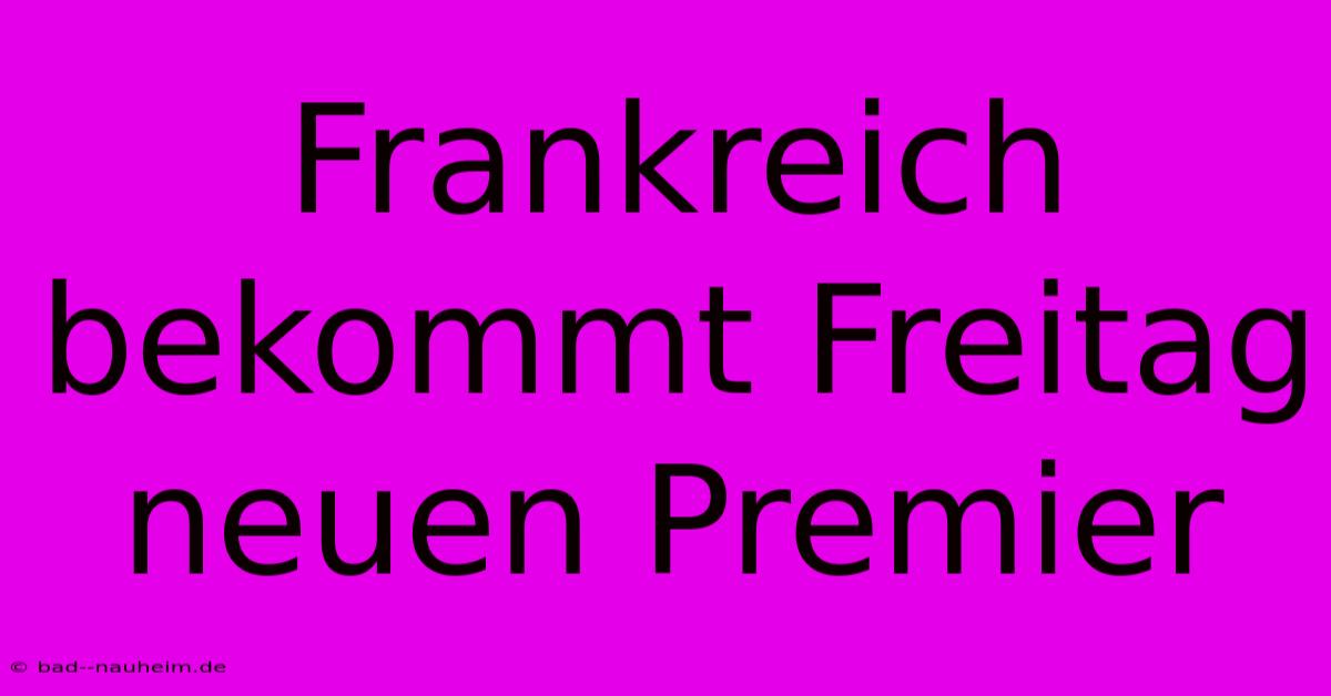 Frankreich Bekommt Freitag Neuen Premier