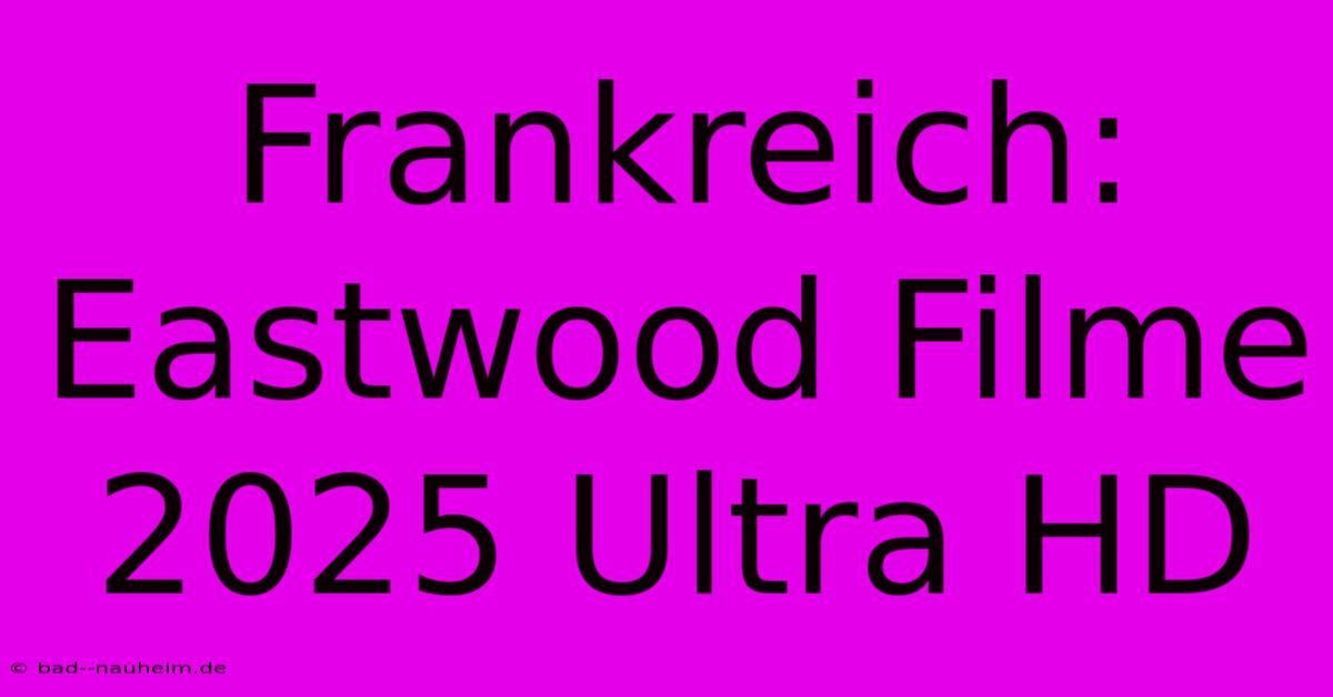 Frankreich: Eastwood Filme 2025 Ultra HD