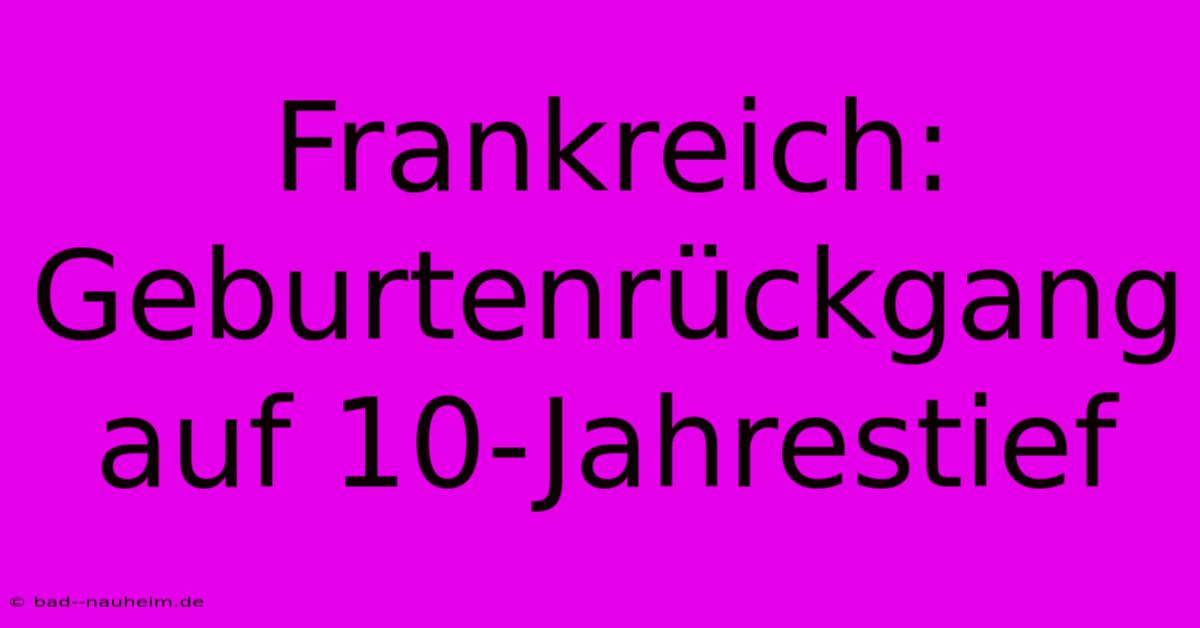 Frankreich: Geburtenrückgang Auf 10-Jahrestief