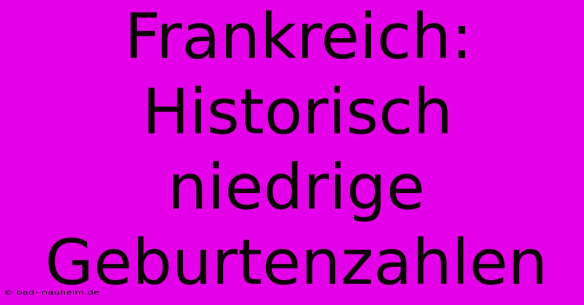 Frankreich: Historisch Niedrige Geburtenzahlen