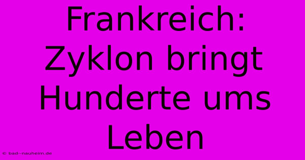 Frankreich: Zyklon Bringt Hunderte Ums Leben