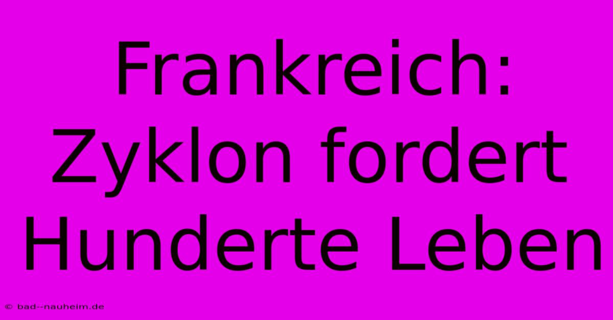 Frankreich: Zyklon Fordert Hunderte Leben