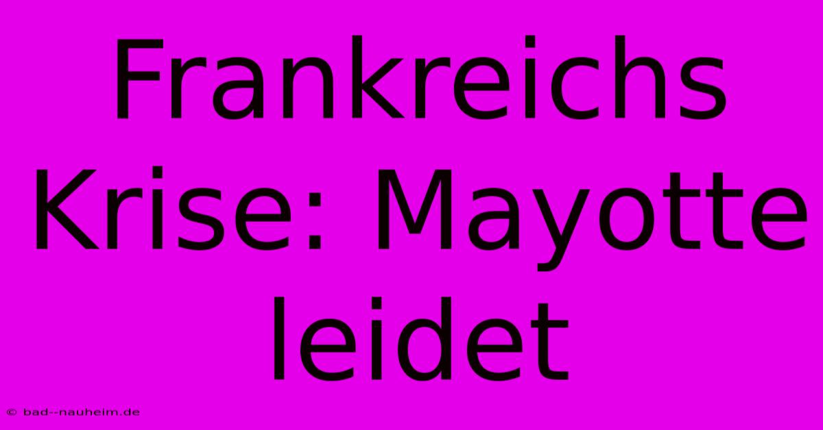 Frankreichs Krise: Mayotte Leidet