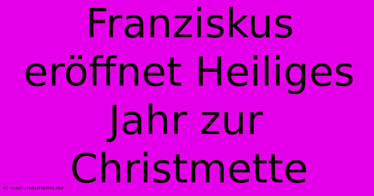 Franziskus Eröffnet Heiliges Jahr Zur Christmette