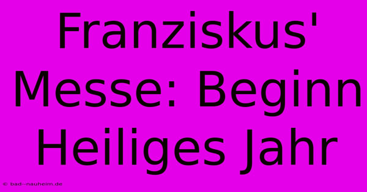 Franziskus' Messe: Beginn Heiliges Jahr