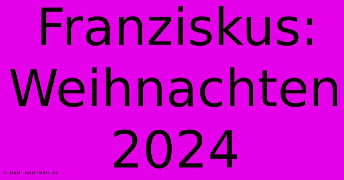 Franziskus: Weihnachten 2024