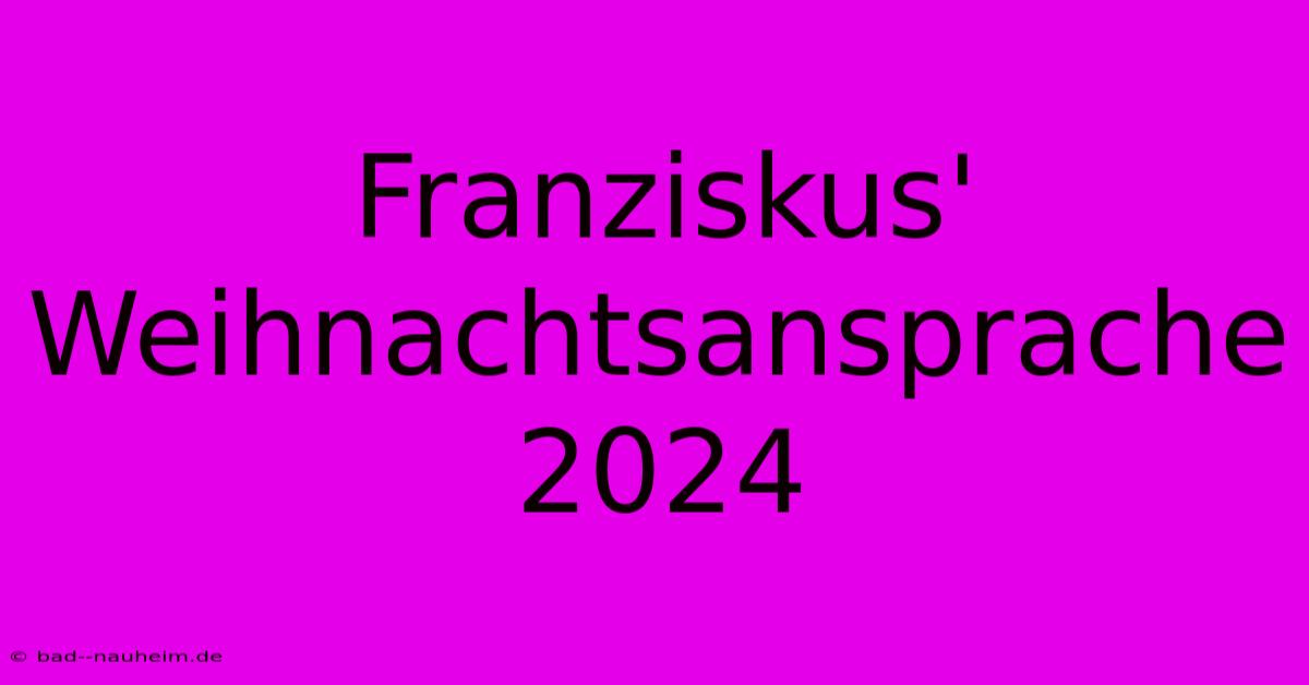 Franziskus' Weihnachtsansprache 2024