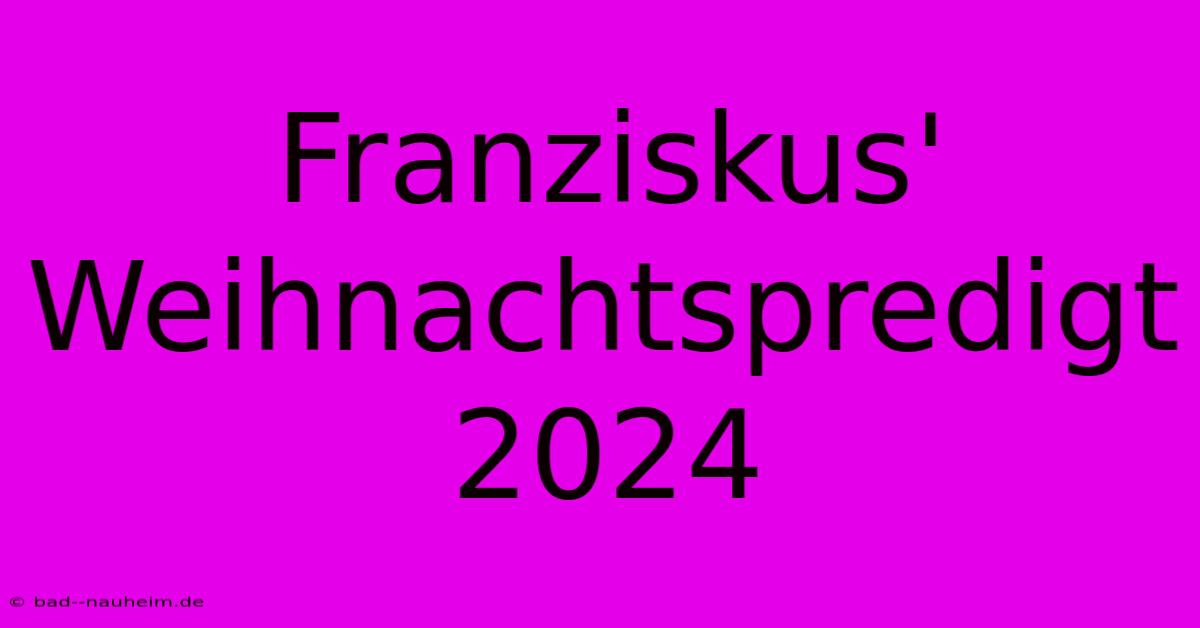 Franziskus' Weihnachtspredigt 2024