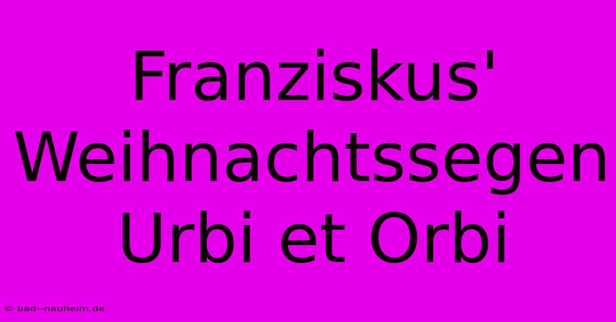 Franziskus' Weihnachtssegen Urbi Et Orbi