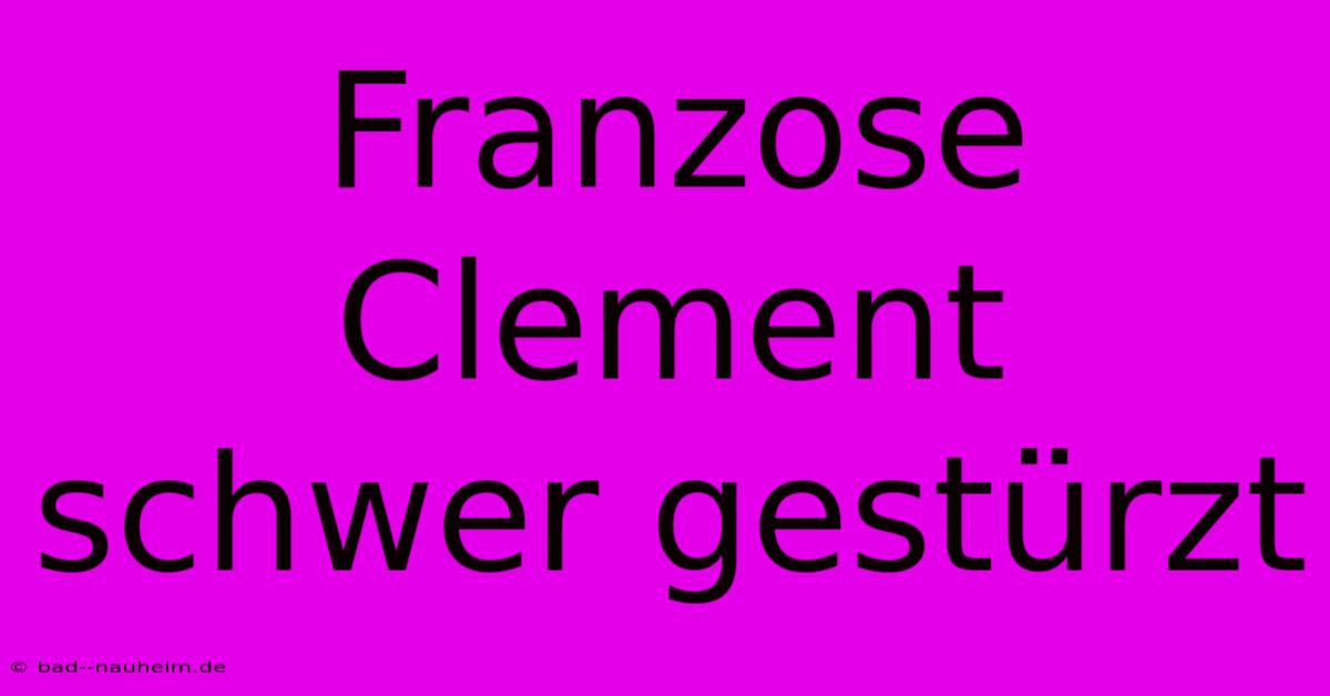 Franzose Clement Schwer Gestürzt