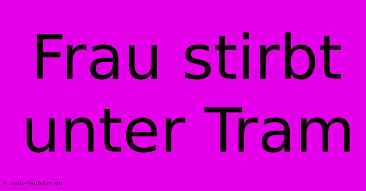 Frau Stirbt Unter Tram