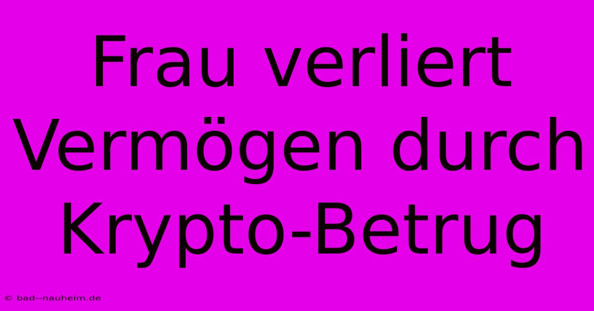 Frau Verliert Vermögen Durch Krypto-Betrug