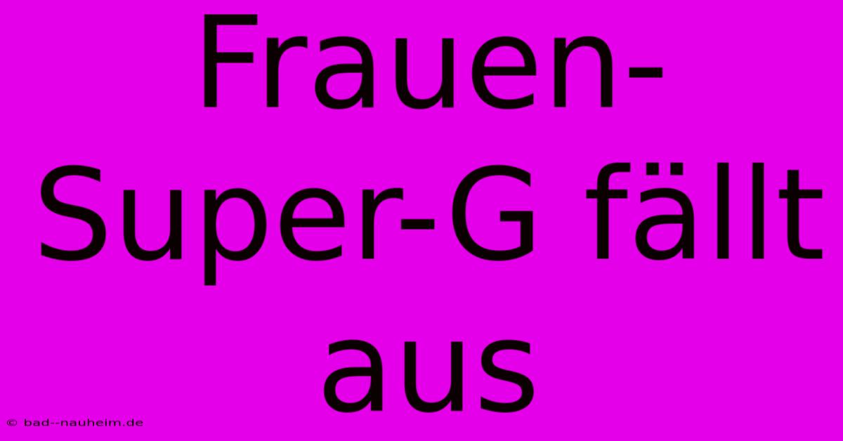 Frauen-Super-G Fällt Aus