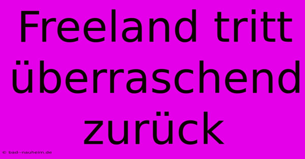 Freeland Tritt Überraschend Zurück