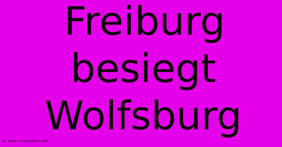 Freiburg Besiegt Wolfsburg