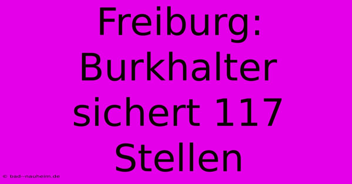 Freiburg: Burkhalter Sichert 117 Stellen