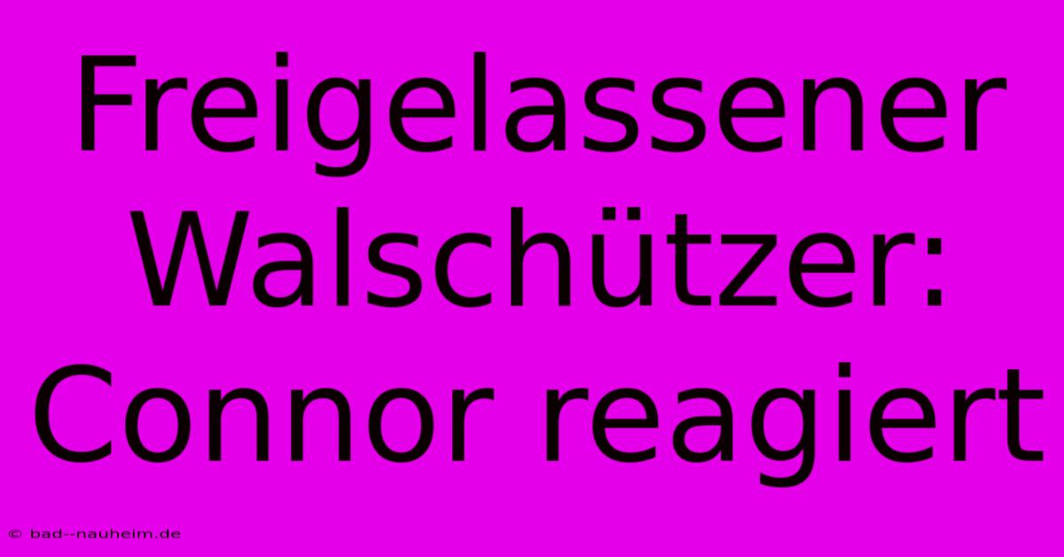 Freigelassener Walschützer: Connor Reagiert