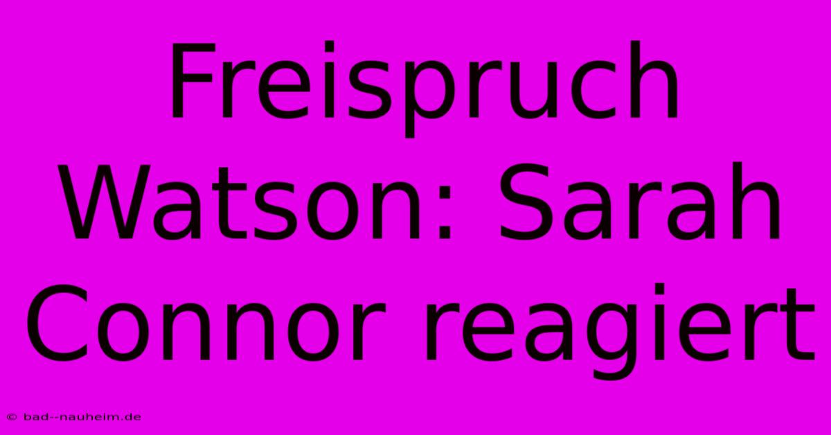 Freispruch Watson: Sarah Connor Reagiert