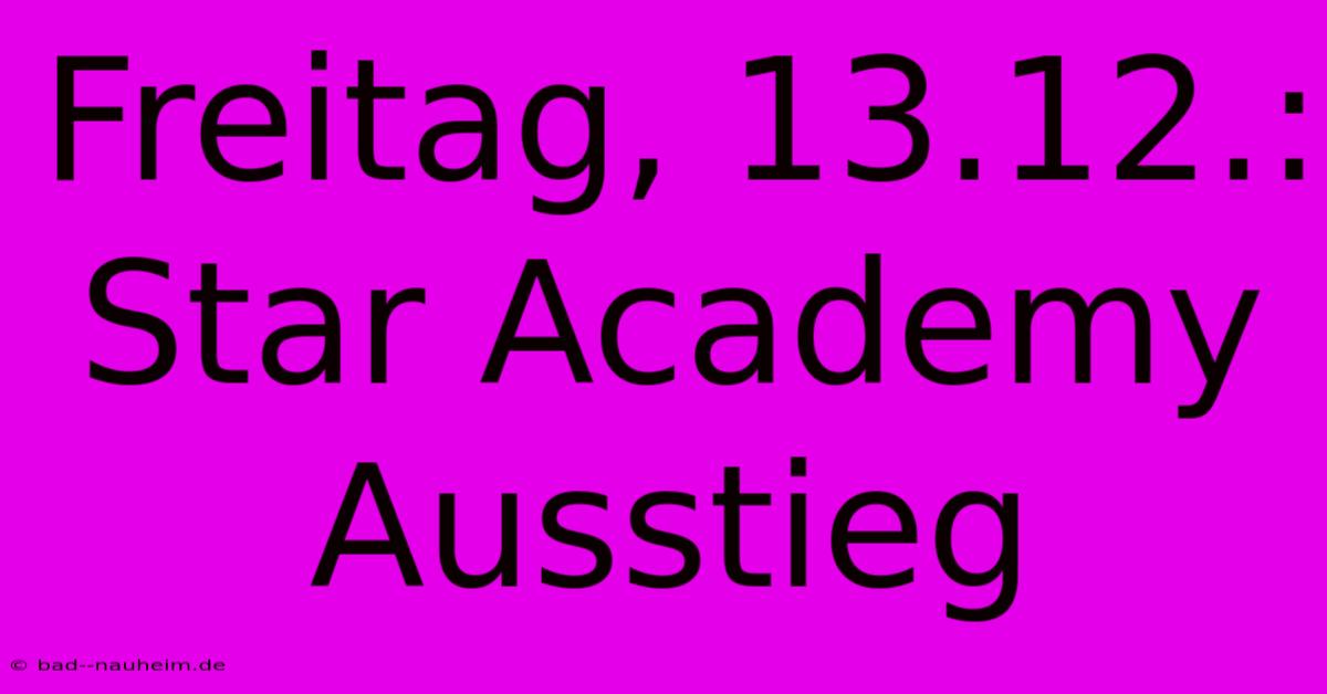 Freitag, 13.12.: Star Academy Ausstieg