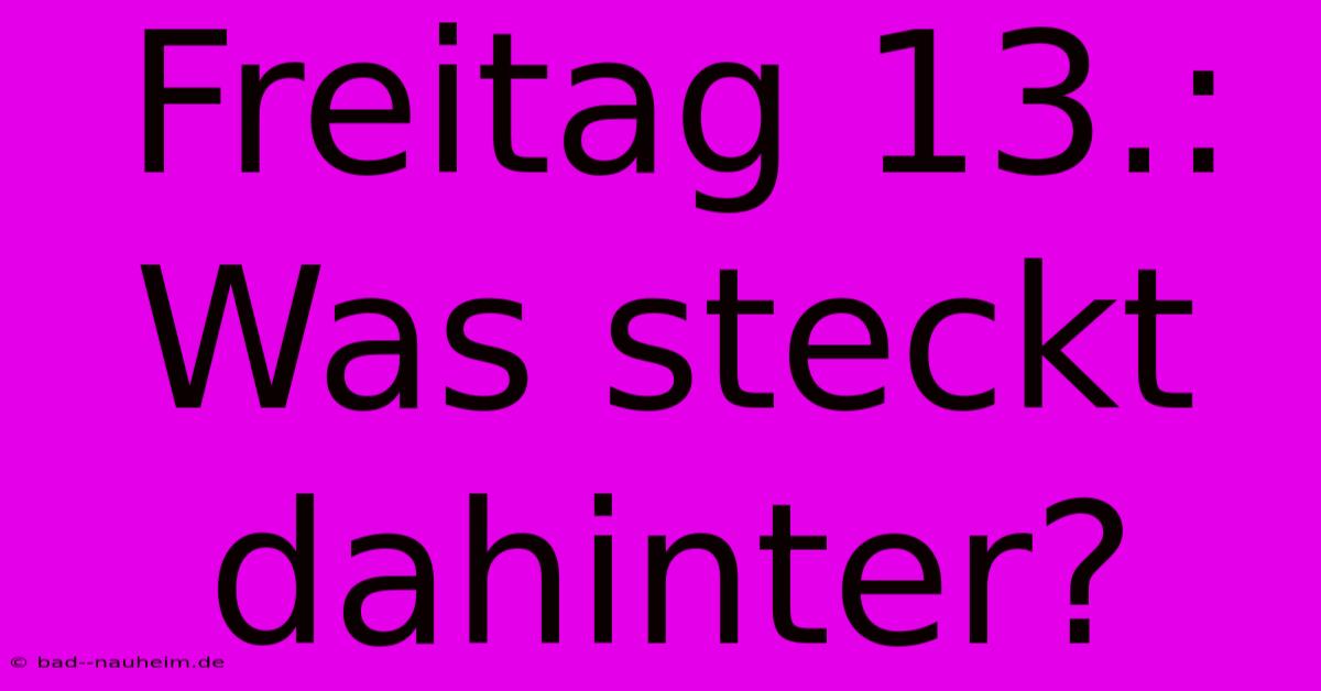 Freitag 13.: Was Steckt Dahinter?