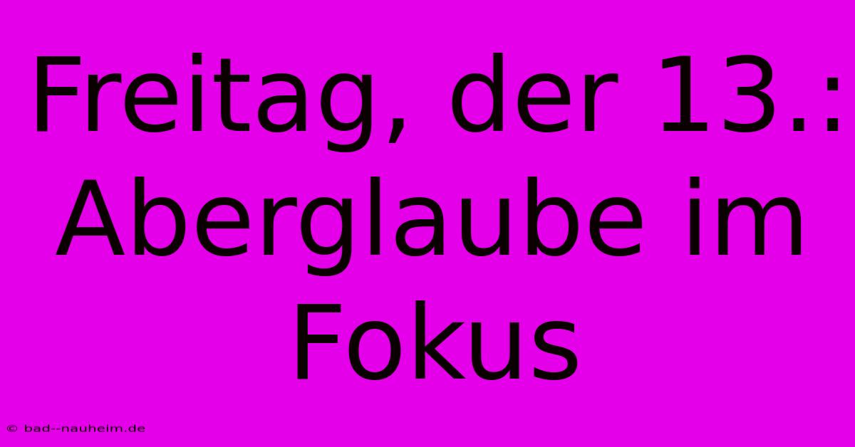 Freitag, Der 13.: Aberglaube Im Fokus