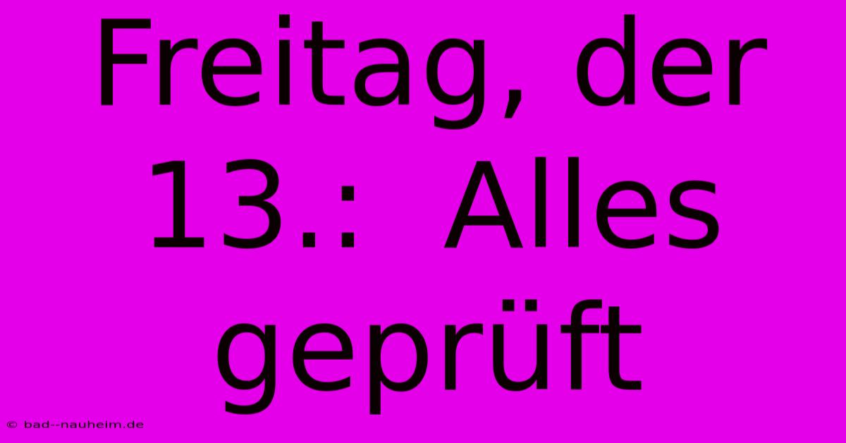 Freitag, Der 13.:  Alles Geprüft