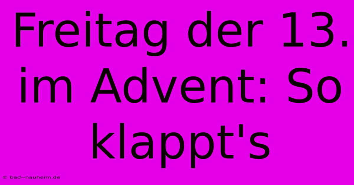 Freitag Der 13. Im Advent: So Klappt's