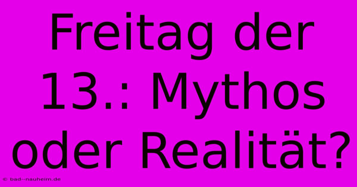 Freitag Der 13.: Mythos Oder Realität?