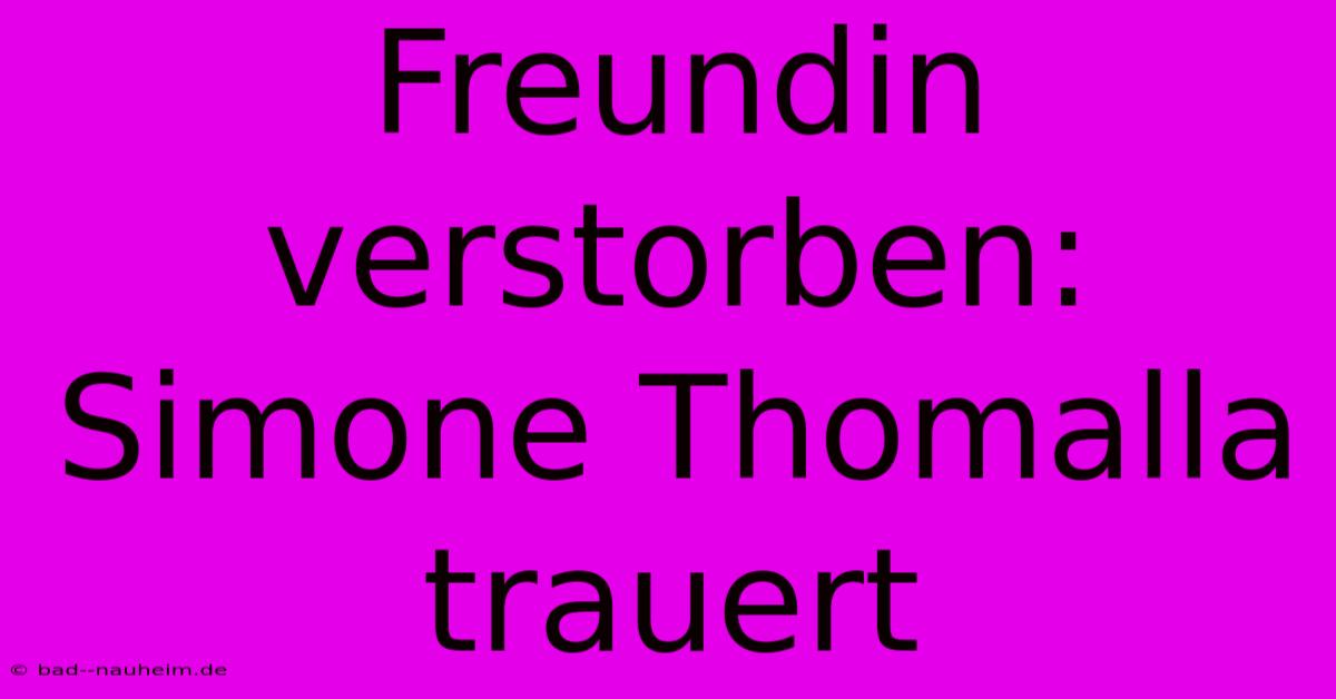 Freundin Verstorben: Simone Thomalla Trauert