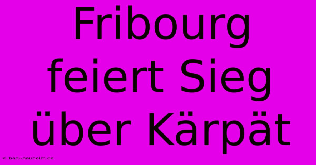 Fribourg Feiert Sieg Über Kärpät