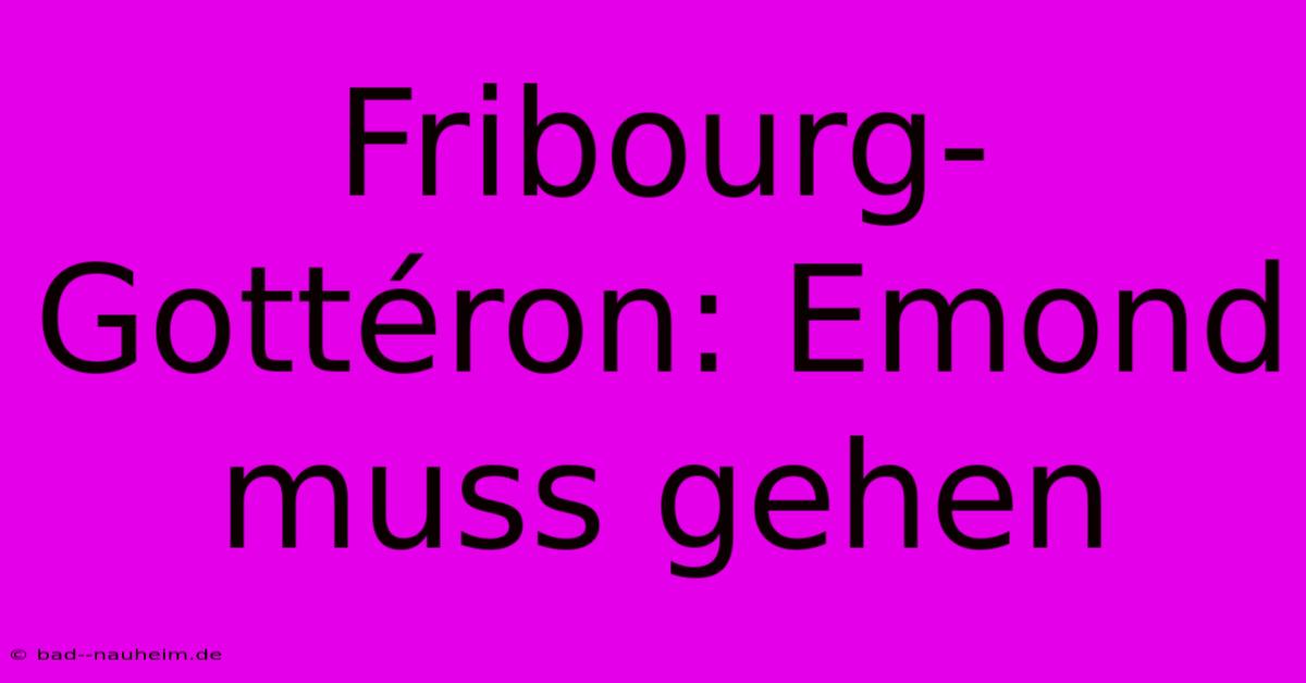 Fribourg-Gottéron: Emond Muss Gehen