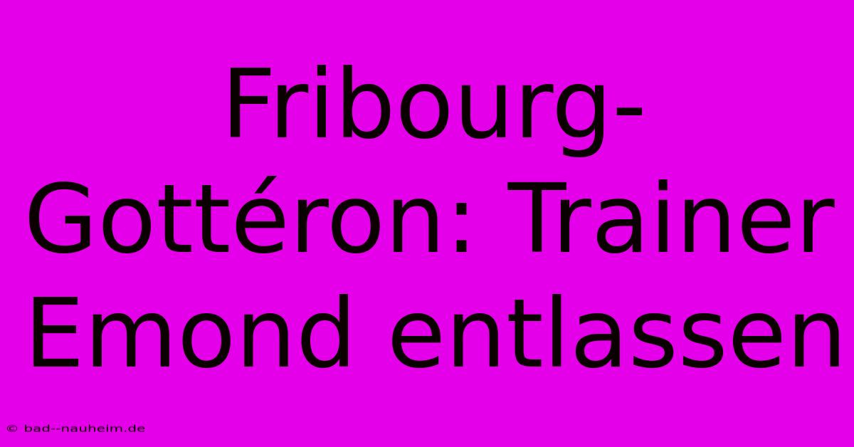 Fribourg-Gottéron: Trainer Emond Entlassen