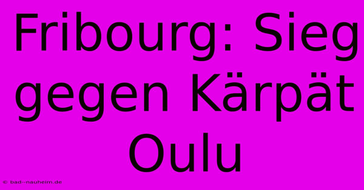 Fribourg: Sieg Gegen Kärpät Oulu