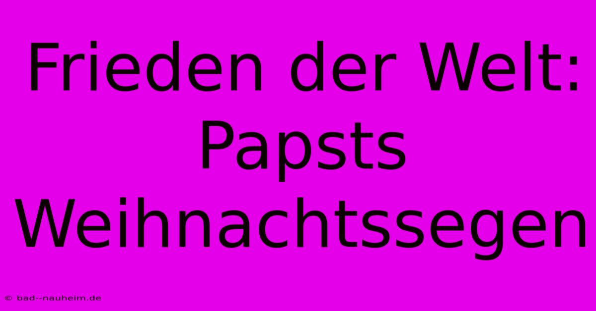 Frieden Der Welt: Papsts Weihnachtssegen