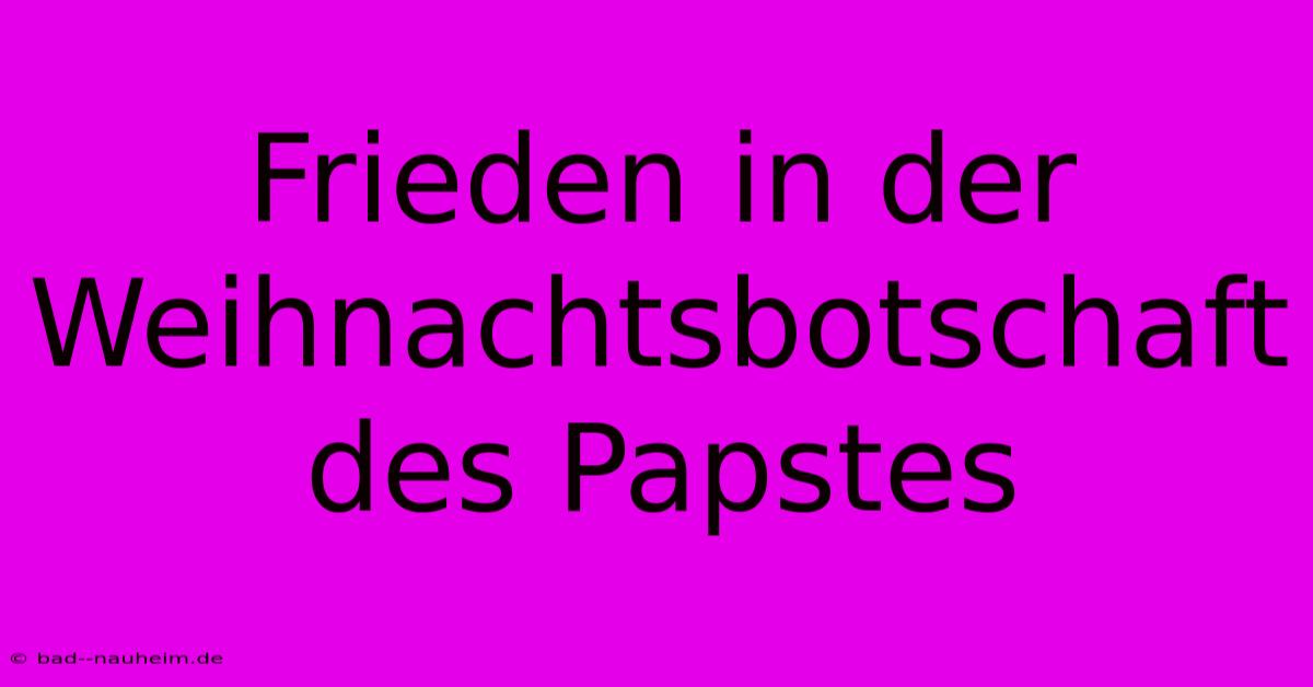 Frieden In Der Weihnachtsbotschaft Des Papstes